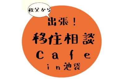 ちちぶ 出張!移住相談cafe in池袋　ご相談予約受付中！ | 移住関連イベント情報