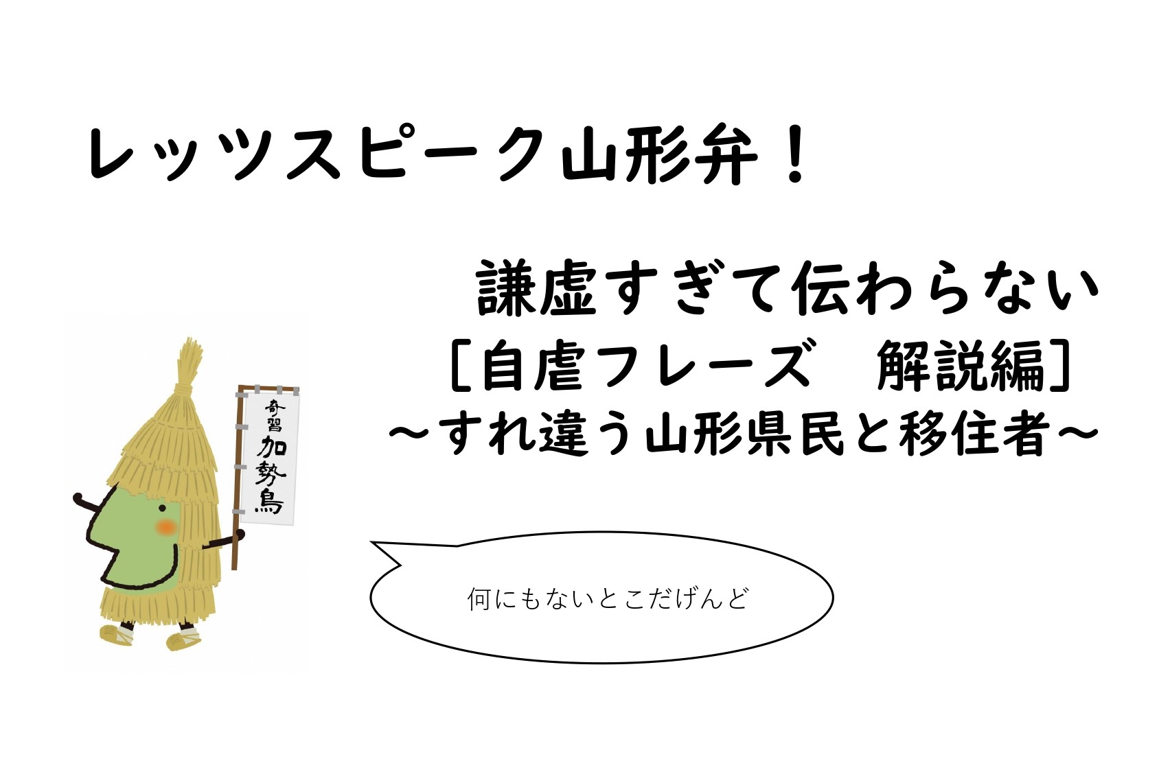 レッツスピーク山形弁！ 謙虚すぎて伝わらない［自虐フレーズ　解説編］ ～すれ違う山形県民と移住者～ | 地域のトピックス