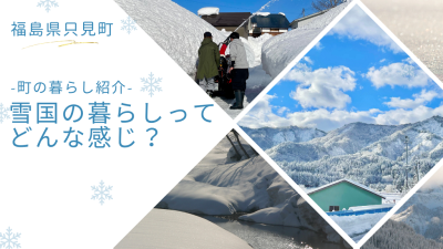 【只見町】雪国の暮らしってどんな感じ？ | 地域のトピックス