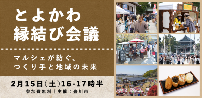 【豊川市】２/15開催　参加者募集！　とよかわ縁結び会議～マルシェが紡ぐ、つくり手と地域の未来 | 地域のトピックス