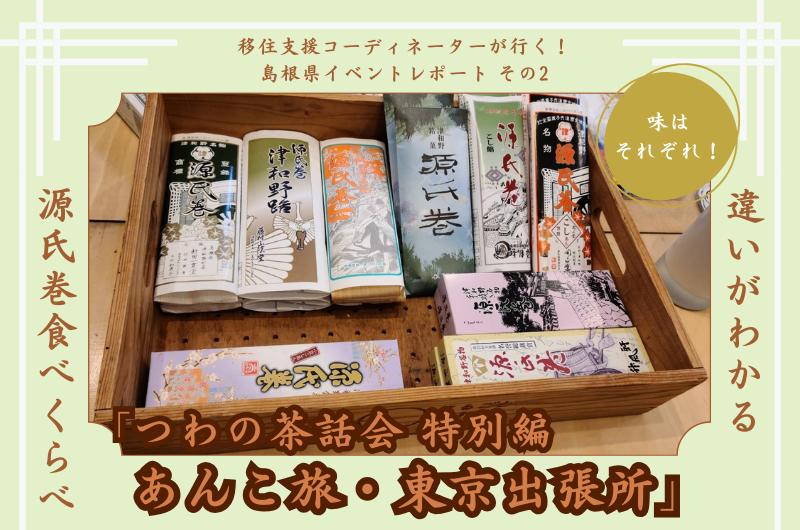 移住支援コーディネーターが行く！島根県イベントレポート その2　味はそれぞれ！違いがわかる源氏巻食べくらべ 「つわの茶話会 特別編あんこ旅・東京出張所」 | 地域のトピックス